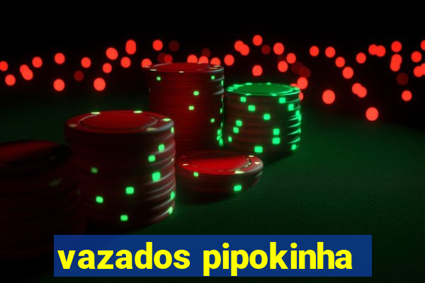 vazados pipokinha